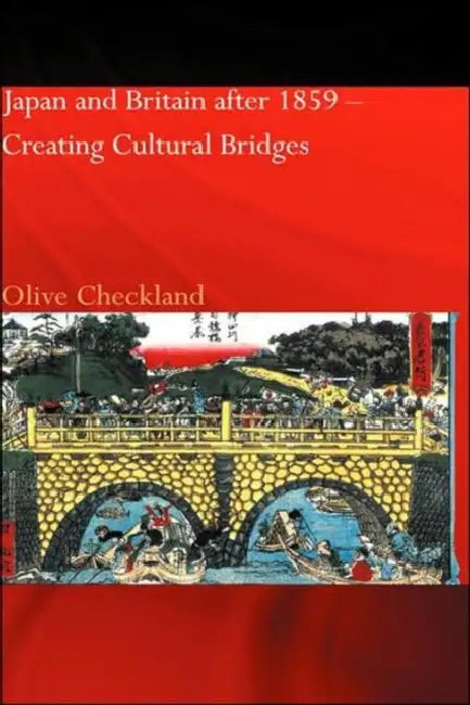 Japan and Britain After 1859: Creating Cultural Bridges by Olive Checkland