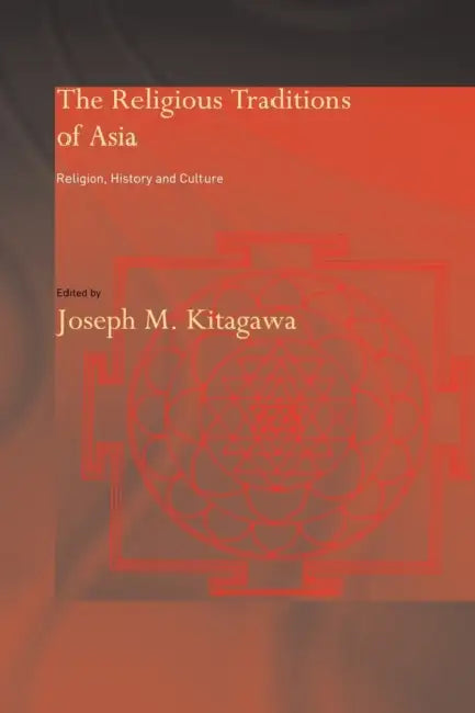 The Religious Traditions Of Asia: Religion, History, And Culture by Joseph Kitagawa