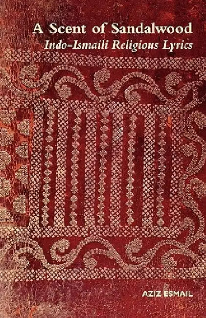 A Scent of Sandalwood: Indo-Ismaili Religious Lyrics by Aziz Esmail