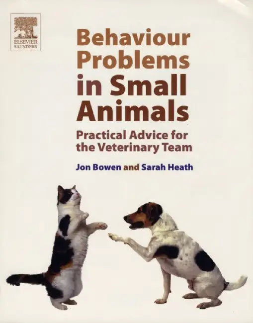 Behaviour Problems in Small Animals: Practical Advice for the Veterinary Team by Jon Bowen