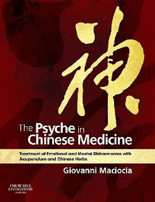 The Psyche in Chinese Medicine: Treatment of Emotional and Mental Disharmonies with Acupuncture and Chinese Herbs by Giovanni Maciocia