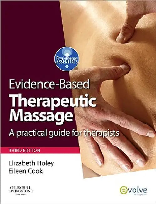 Evidence-Based Therapeutic Massage: A Practical Guide for Therapists by Elizabeth A. Holey