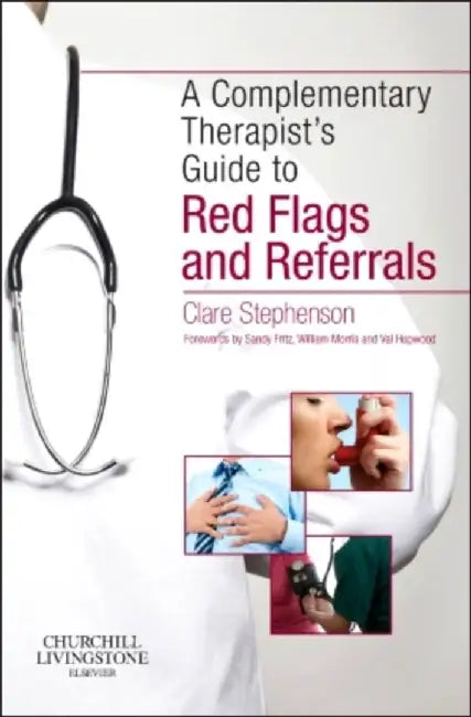 The Complementary Therapist's Guide to Red Flags and Referrals by Clare (Lecturer and Programme Leader, Conventional Medical Sciences, College of Intergrated Chinese Medicine; Reading, England, UK; Private Acupuncture Practice) Stephenson
