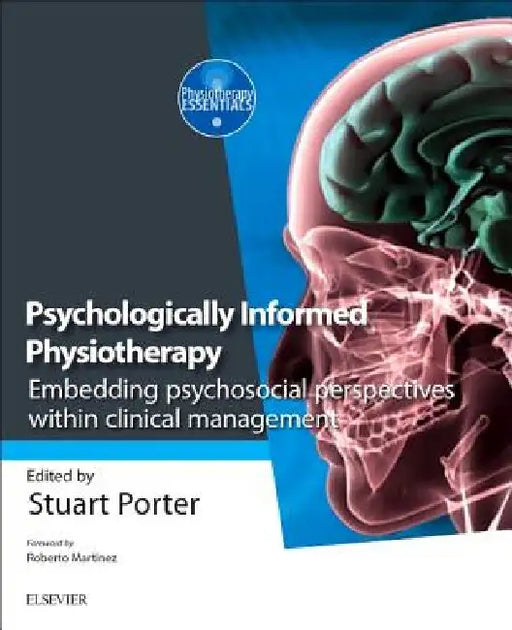Psychologically Informed Physiotherapy: Embedding Psychosocial Perspectives Within Clinical Management by Stuart Porter