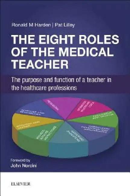 The Eight Roles of the Medical Teacher: The Purpose and Function of a Teacher in the Healthcare Professions by Ronald M. Harden