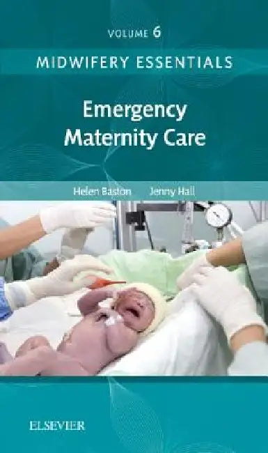 Midwifery Essentials: Emergency Maternity Care: Volume 6 by Helen Baston