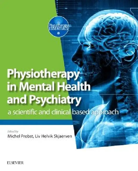 Physiotherapy in Mental Health and Psychiatry: A Scientific and Clinical Based Approach by Michel Probst