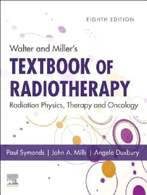 Walter and Miller's Textbook of Radiotherapy: Radiation Physics, Therapy and Oncology by Paul R. Symonds