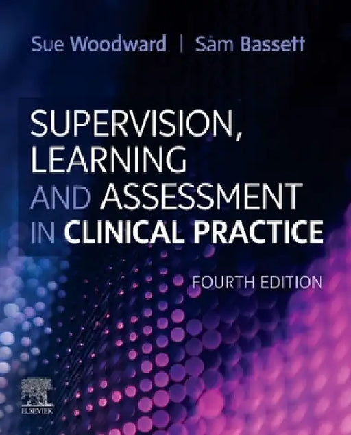 Supervision, Learning and Assessment in Clinical Practice: A Guide for Nurses, Midwives and Other Health Professionals by Sue Woodward