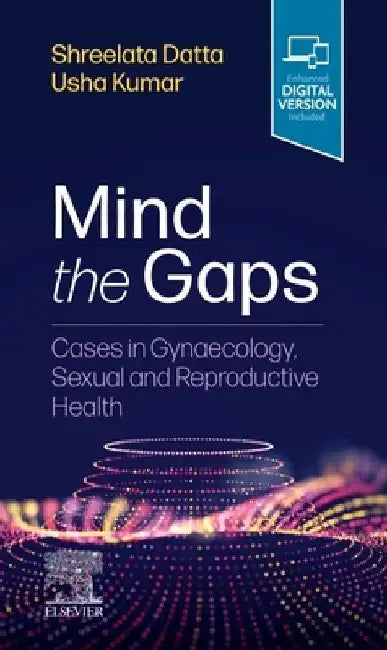 Mind the Gaps: Cases in Gynaecology, Sexual and Reproductive Health by Shreelata T. Datta