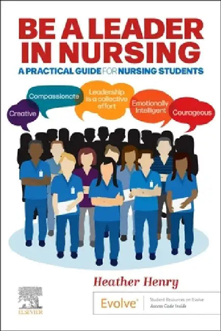 Be a Leader in Nursing: A Practical Guide for Nursing Students by Heather Henry