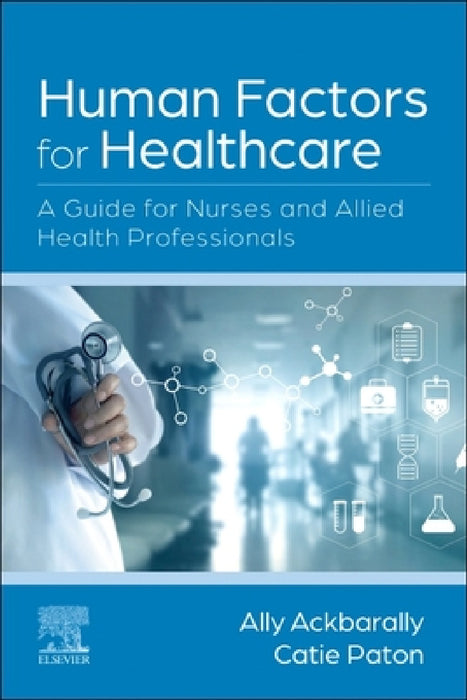 Human Factors for Healthcare: A Guide for Nurses and Allied Health Professionals by Ally Ackbarally, Catie Paton
