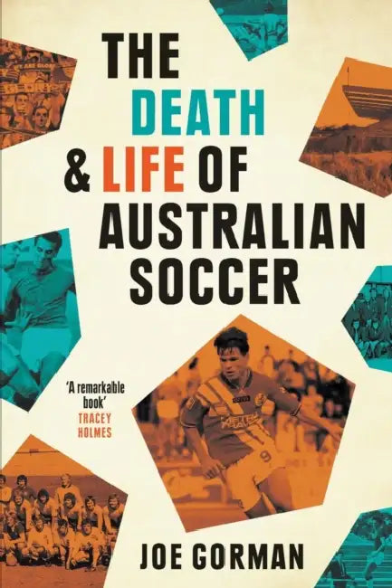 The Death and Life of Australian Soccer by Joe Gorman