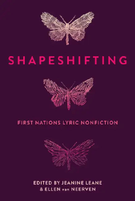 Shapeshifting: First Nations Lyric Nonfiction by Jeanine (EDT)/ Van Neerven, Ellen (EDT) Leane