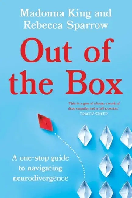 Out of the Box: A One-Stop Guide to Navigating Neurodivergence by Rebecca Sparrow, Madonna King