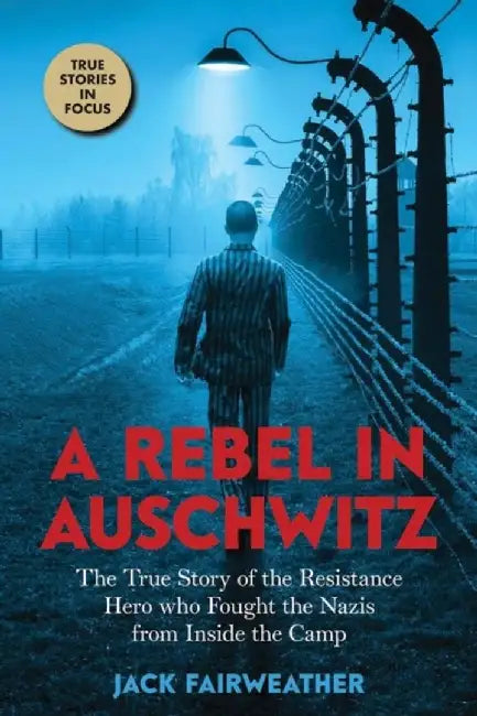 A Rebel in Auschwitz by Jack Fairweather