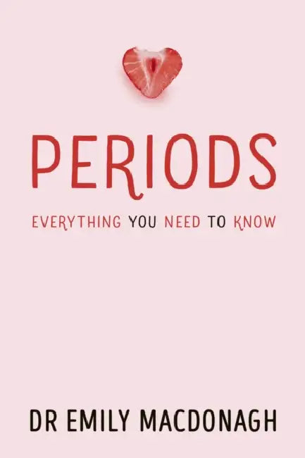 Periods: Everything You Need to Know by Dr Emily MacDonagh