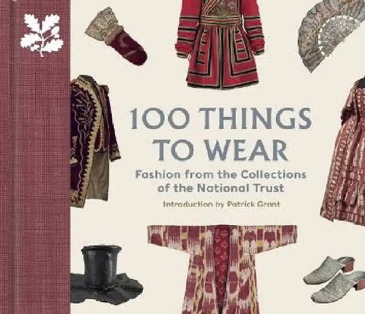 100 Things to Wear: Fashion from the Collections of the National Trust by Emma Slocombe
