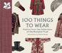 100 Things to Wear: Fashion from the Collections of the National Trust by Emma Slocombe