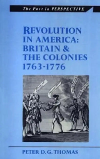 Revolution in America: Britain and the Colonies, 1763-1776 by Peter David Garner Thomas