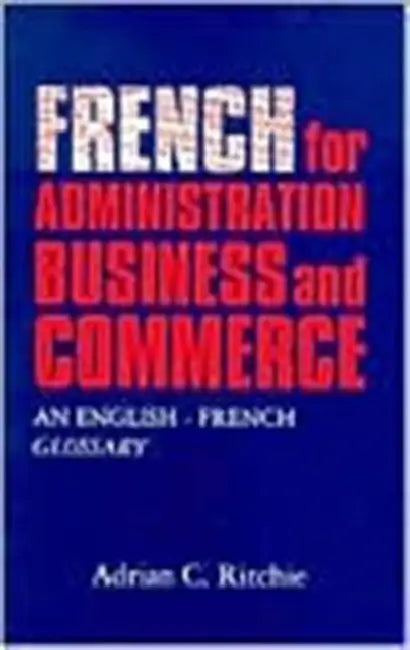 French for Administration, Business and Commerce: An English-French Glossary by Adrian C. Ritchie