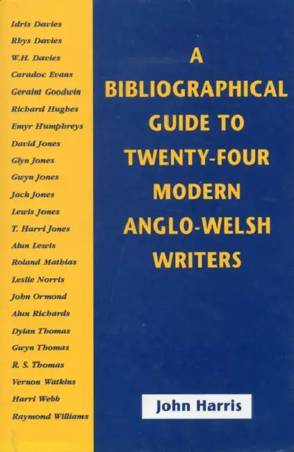 A Bibliographical Guide to Twenty-Four Modern Anglo-Welsh Writers by John Harris
