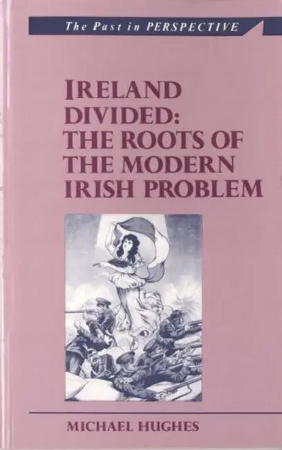Ireland Divided: The Roots of the Modern Irish Problem by Michael Hughes
