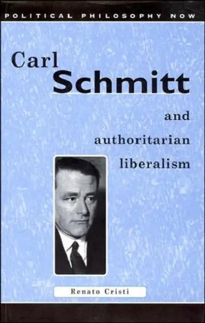 Carl Schmitt and Authoritarian Liberalism: Strong State, Free Economy by Renato Cristi