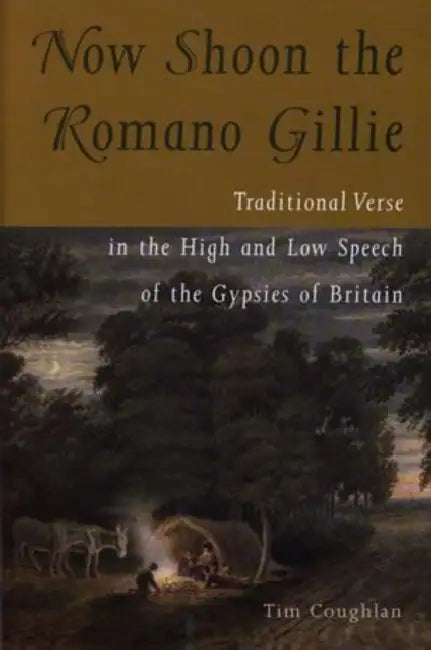 Now Shoon the Romano Gillie: Traditional Verse in the High and Low Speech of the Gypsies of Britain by Tim Coughlan