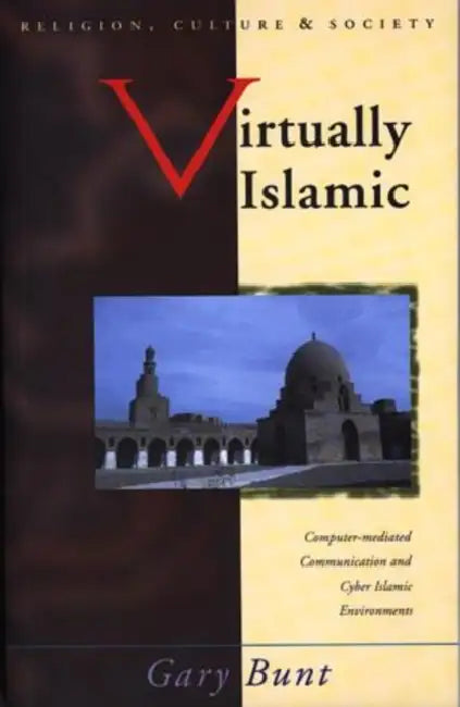 Virtually Islamic: Computer-Mediated Communication and Cyber Islamic Environments by Gary R. Bunt
