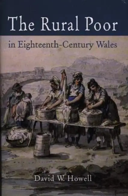 The Rural Poor in Eighteenth Century Wales by David Howell