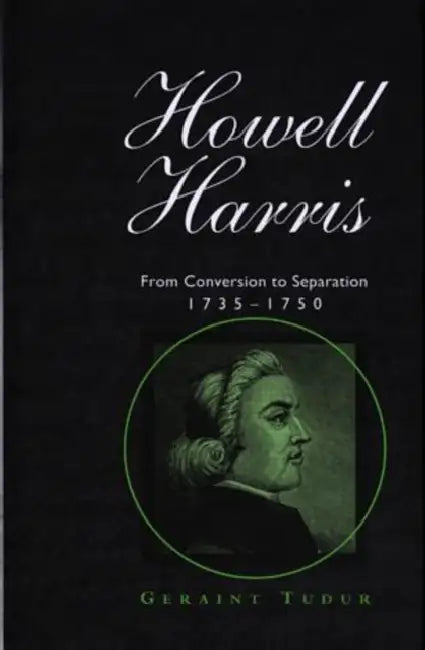 Howell Harris: From Conversion to Separation 1735-1750 by H. Pagliaro