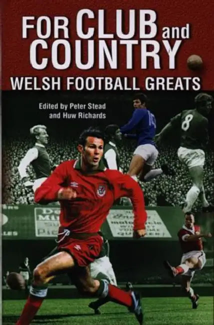 For Club and Country: Welsh Football Greats by Peter Stead, Huw Richards