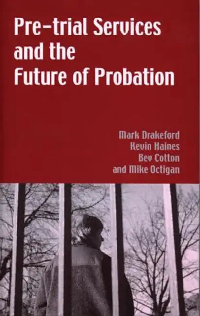 Pre-Trial Services and the Future of Probation by Mark Drakeford, Kevin Haines, Bev Cotton