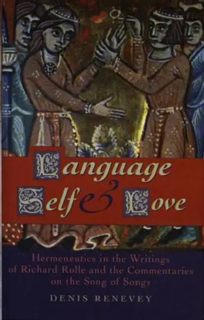 Language, Self and Love. Hermeneutics in the Writings of Richard Rolle and the Commentaries on the Song of Songs by Denis Renevey