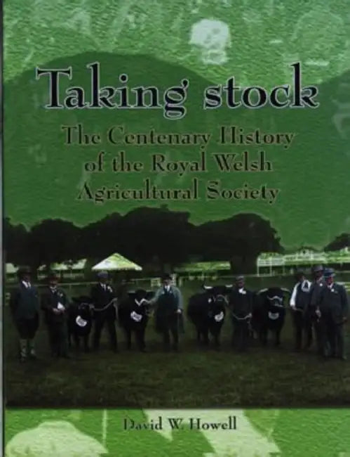 Taking Stock: The Centenary History of the Royal Welsh Agricultural Society, 1904-2004 by David W. Howell, David Howell