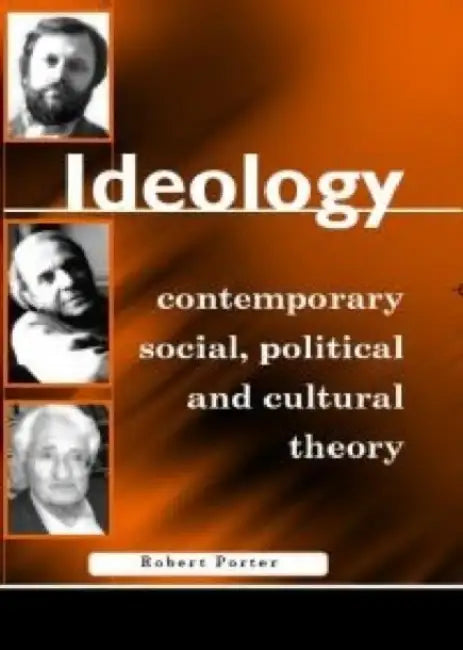 Ideology: Contemporary Social, Political and Cultural Theory by Robert Porter