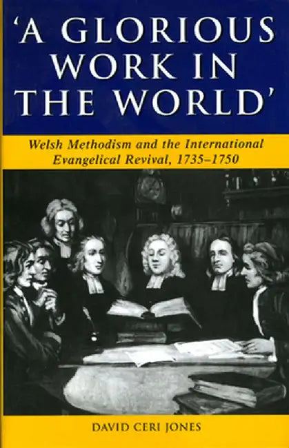 Glorious Work In The World: Welsh Methodism by Jones, David Ceri