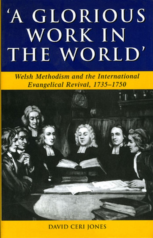 Glorious Work In The World: Welsh Methodism by Jones, David Ceri