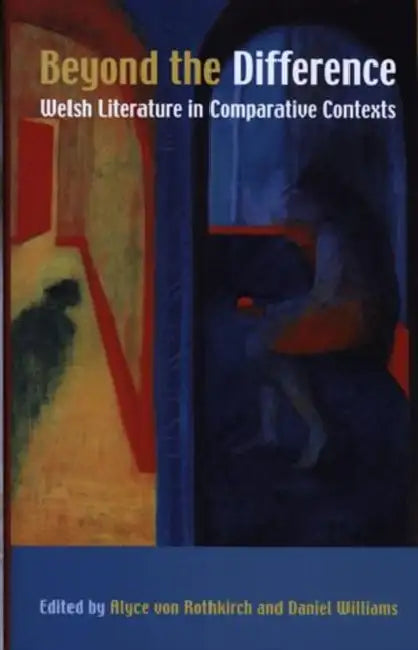 Beyond the Difference: Welsh Literature in Comparative Contexts by Alyce von Rothkirch, Daniel Williams