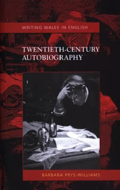Twentieth-Century Autobiography: Writing Wales in English by Barbara Prys-Williams, M. Wynn Thomas