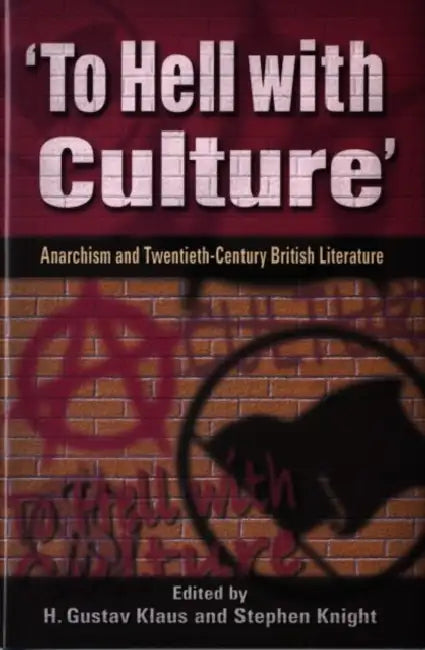 To Hell with Culture: Anarchism and Twentieth-Century British Literature by H. Gustav Klaus, Stephen Knight
