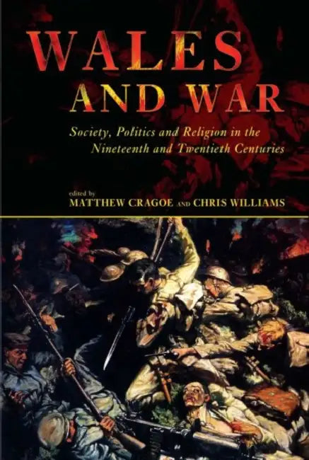 Wales and War: Society, Politics and Religion in the Nineteenth and Twentieth Centuries by Chris Williams, Matthew Cragoe, Chris Williams