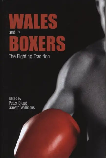 Wales and Its Boxers: The Fighting Tradition by Peter Stead, Gareth D. Williams
