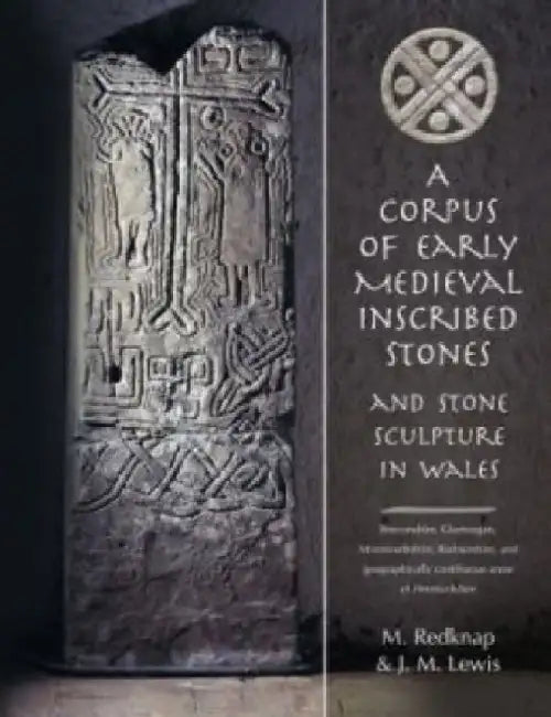 A Corpus Of Early Mediwal Inscribed Stones And Sculpture In Wales 