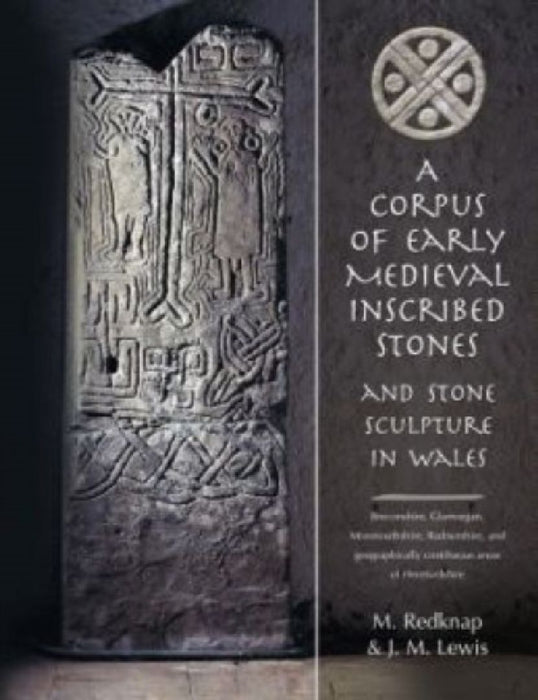 A Corpus Of Early Mediwal Inscribed Stones And Sculpture In Wales  by Mark Redknap