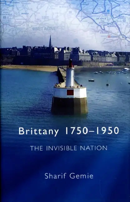 Brittany, 1750-1950: The Invisible Nation by Sharif Gemie