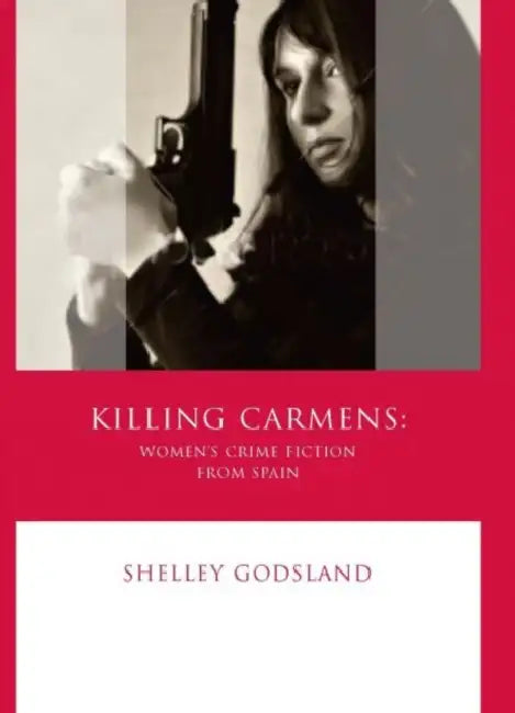 Killing Carmens: Women's Crime Fiction from Spain by Shelley Godsland