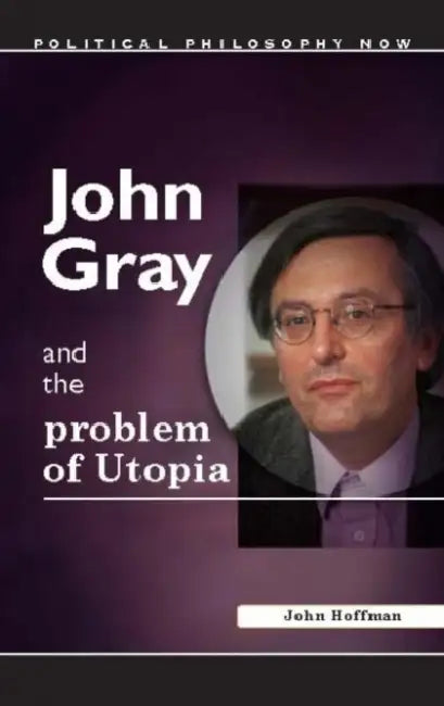 John Gray and the Problem of Utopia by John Hoffman