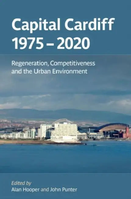 Capital Cardiff 1975-2020: Regeneration, Competitiveness and the Urban Environment by Miroslav (United Nations Economic Commission for Europe, Switzerland) Jovanovic